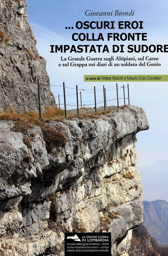 ... Oscuri eroi colla fronte impastata di sudore. La Grande Guerra sugli altipiani, sul Carso e sul Grappa nei diari di un soldato del Genio. Con Materiale cartografico - Giovanni Biondi - copertina