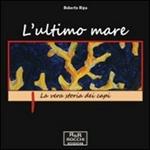 L'ultimo mare. La vera storia dei capi