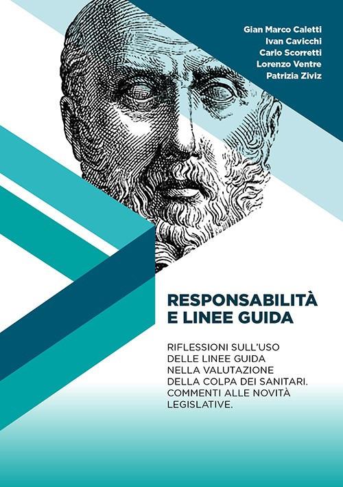 Responsabilità e linee guida. Il medico di fronte alle novità del recente decreto sulla responsabilità dei sanitari. Riflessioni sull'uso delle linee guida nella valutazione della colpa dei sanitari. Commenti alle novità legislative - Carlo Scorretti,Ivan Cavicchi,Gian Maria Caletti - copertina