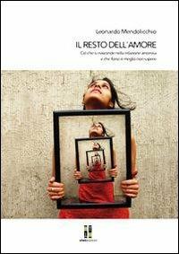 Il resto dell'amore. Ciò che si nasconde nella relazione amorosa e che forse è meglio non sapere - Leonardo Mendolicchio - copertina