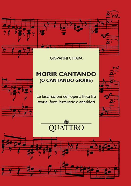 Morir cantando (o cantando gioire). Le fascinazioni dell'opera lirica fra storia, fonti letterarie e aneddoti - Giovanni Chiara - copertina