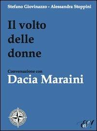 Il volto delle donne. Conversazione con Dacia Maraini - Stefano Giovinazzo,Alessandra Stoppini - copertina