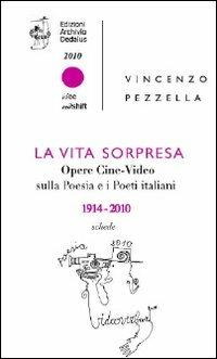 La vita sorpresa. Opere cine-video sulla poesia e i poeti italiani (1914-2010) - Vincenzo Pezzella - copertina