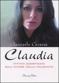 Claudia. Vittima socrificata della malsanità - Giancarlo Cavarra - copertina