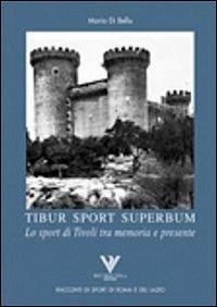 Tibur sport superbum. Lo sport di Tivoli tra memoria e presente - Maria Di Bello - copertina