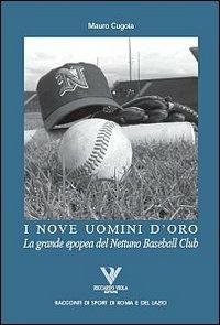 I nove uomini d'oro. La grande epopea del Nettuno Baseball Club - Mauro Cugola - copertina