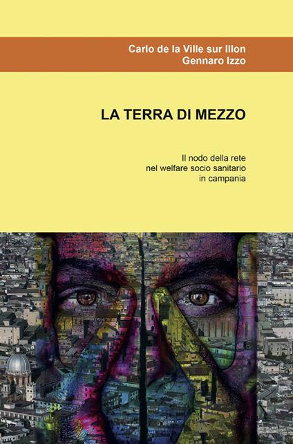 La terra di mezzo. Il nodo della rete nel welfare socio sanitario in Campania - Carlo De La Ville sur Illon,G. Izzo - copertina