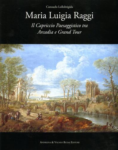 Maria Luigia Raggi. Il capriccio architettonico tra Arcadia e Grand Tour - Consuelo Lollobrigida - 2