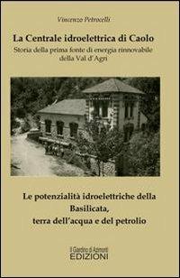 La centrale idroelettrica di Caolo. Storia della prima fonte di energia rinnovabile della val d'Agri - Vincenzo Petrocelli - copertina
