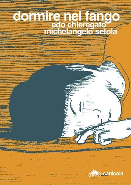 Dormire nel fango. Ediz. italiana e inglese - Edo Chieregato,Michelangelo Setola - copertina