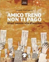 Amico treno non ti pago. Diari senza via d'uscita - Angelo Maddalena - copertina