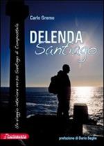 Delenda Santiago. Un viaggio interiore verso Santiago di Compostela