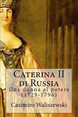 Caterina II di Russia. Una donna al potere (1729-1796) - Casimiro Waliszewski - copertina