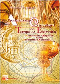 Architetture circolari tra tempo ed eternità. Architettura «Angelica» come architettura Acronica - Antonio Bonifacio - copertina