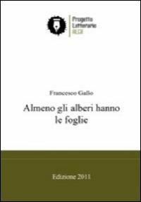 Almeno gli alberi hanno le foglie - Francesco Gallo - copertina