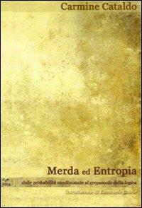 Merda ed Entropia. Dalle probabilità condizionate al crepuscolo della logica - Carmine Cataldo - copertina