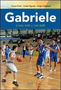 Gabriele. Come tutti e con tutti - Cesare Vietti,Guido Pignatti,Sergio Calabrese - copertina