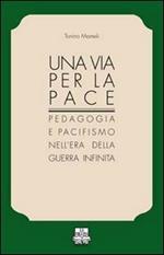 Una via per la pace. Pedagogia e pacifismo nell'era della guerra infinita