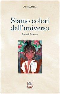 Siamo colori dell'universo. Storia di Francesca - Andria Meda - copertina