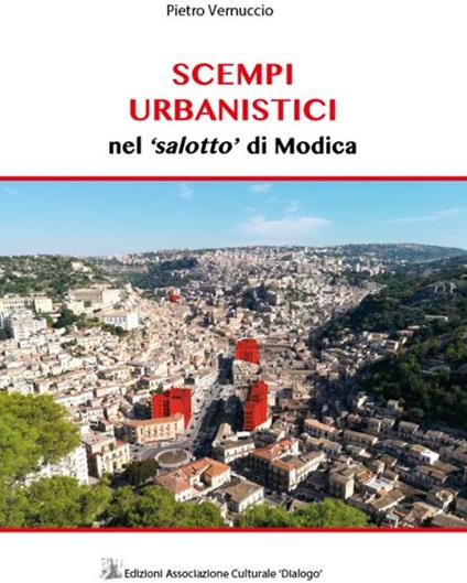 Scempi urbanistici nel «salotto» di Modica. Ediz. illustrata - Pietro Vernuccio - copertina