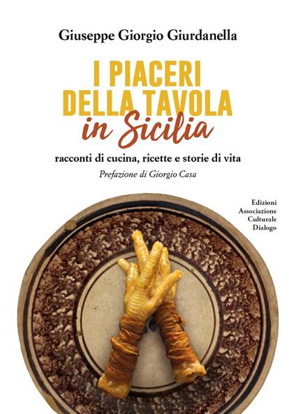 I piaceri della tavola in Sicilia. Racconti di cucina, ricette e storie di vita - Giuseppe Giorgio Giurdanella - copertina