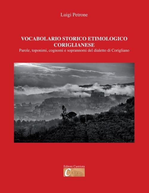 Vocabolario storico etimologico coriglianese. Parole, toponimi, cognomi e soprannomi del dialetto di Corigliano - Luigi Petrone - copertina