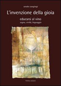 L' invenzione della gioia. Educarsi al vino. Sogno, civiltà, linguaggio - Sandro Sangiorgi - copertina