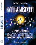 Fatti & misfatti. L’Unità d’Italia. Regno, Regime, Repubblica: Influenza dei poteri occulti, le scelte condizionate. Intrighi, segreti, misteri