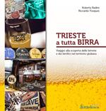 Trieste a tutta birra. Viaggio alla scoperta delle birrerie e dei birrifici del territorio giuliano