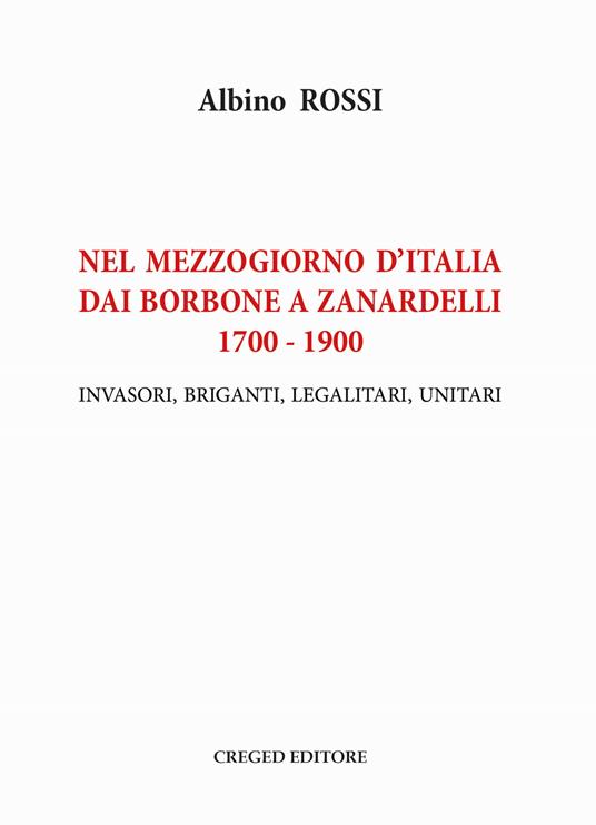 Nel Mezzogiorno d'Italia dai Borbone a Zanardelli 1700-1900. Invasori, briganti, legalitari, unitari - Albino Rossi - copertina