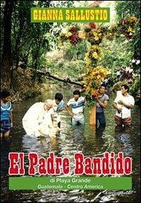 El padre bandido. Di Playa Grande, Guatemale, centro America - Gianna Sallustio - copertina