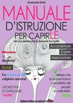 Manuale d'istruzione per capirle. Da una donna che le donne le ha scelte