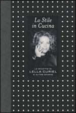 Lo stile in cucina. Le ricette di Lella Curiel e altre storie