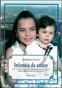 Infanzia da amare. Manuale per la prova orale del concorso e per l'esercizio della professione di docente della scuola dell'infanzia e primaria - Ambrogio Ietto - copertina