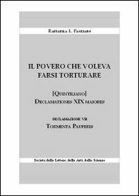 Il povero che voleva farsi torturare. Declamationes XIX maiores. Declazione VII: Tormenta pauperis - Raffaella L. Pagliaro - copertina