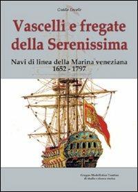 Vascelli e fregate della Serenissima. Navi di linea della Marina veneziana 1652-1797. Ediz. illustrata - Guido Ercole - copertina