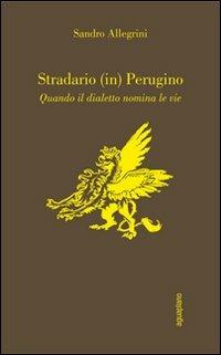 Stradario (in) perugino. Quando il dialetto nomina le vie - Claudio Ferracci,Sandro Allegrini - copertina