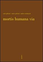 Mortis humana via. Ediz. illustrata