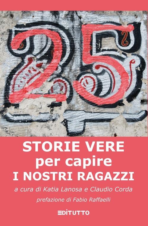 25 storie vere per capire i nostri ragazzi - Katia Lanosa,Claudio Corda - copertina