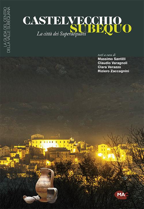 Castelvecchio Subequo. La città dei Superequani - Massimo Santilli,Claudio Varagnoli,Clara Verazzo - copertina