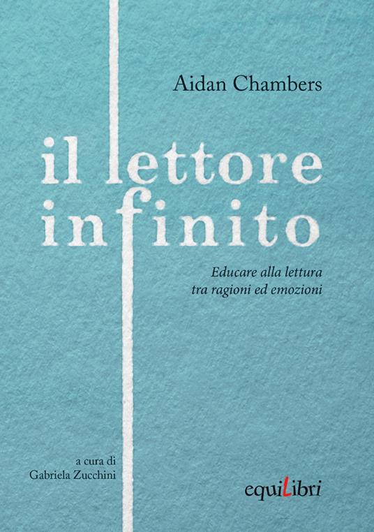 Il lettore infinito. Educare alla lettura tra ragioni ed emozioni - Aidan  Chambers - Libro - Equilibri Editrice - Perleggere