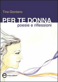 Per te donna. Poesie e riflessioni - Tina Giordano - copertina