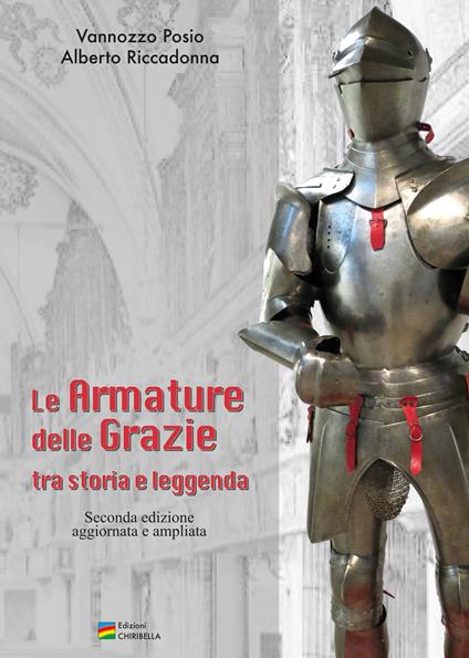 Le Armature delle Grazie tra Storia e Leggenda. Ediz. ampliata - Posio Vannozzo,Alberto Riccadonna - copertina