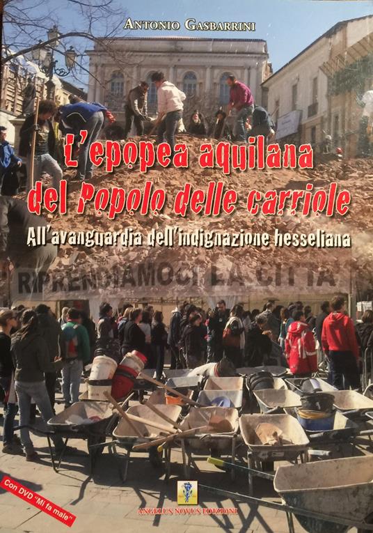 L' epopea aquilana del popolo delle carriole. All'avanguardia dell'indignazione hesseliana. Con DVD - Antonio Gasbarrini - copertina