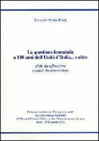 La questione femminile a 150 anni dall'unità d'Italia... e oltre. Sfide da affrontare, eredità da trasmettere - Giovanni Maria Flick - copertina