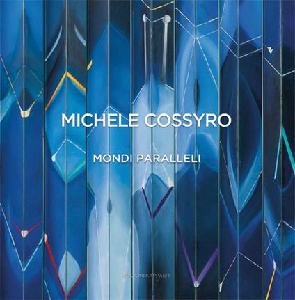 Michele Cossyro. Mondi paralleli. Catalogo della mostra (Roma, 10 dicembre 2015-22 gennaio 2016). Ediz. illustrata - Valentino Catricalà - copertina