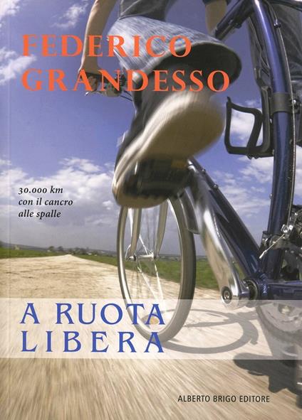 A ruota libera. 30.000 km con il cancro alle spalle - Federico Grandesso - copertina