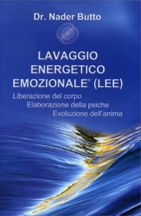 Lavaggio energetico emozionale LEE. Liberazione del corpo, elaborazione della psiche, evoluzione dell'anima - Nader Butto - copertina