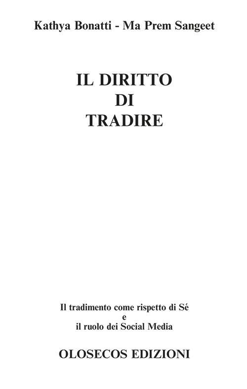 Il diritto di tradire. Il tradimento come rispetto di sè e il ruolo dei Social Media - Kathya Bonatti,Ma Prem Sangeet - copertina