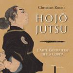 Hojojutsu. L'arte guerriera della corda